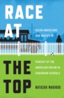 Race at the Top : Asian Americans and Whites in Pursuit of the American Dream in Suburban Schools - Book