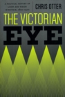 The Victorian Eye : A Political History of Light and Vision in Britain, 1800-1910 - Book