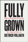 Fully Grown : Why a Stagnant Economy Is a Sign of Success - Book