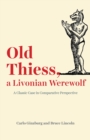 Old Thiess, a Livonian Werewolf : A Classic Case in Comparative Perspective - Book
