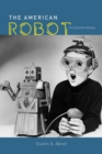 The American Robot : A Cultural History - Book