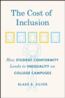 The Cost of Inclusion : How Student Conformity Leads to Inequality on College Campuses - Book