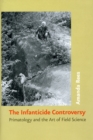 The Infanticide Controversy : Primatology and the Art of Field Science - Book