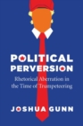 Political Perversion : Rhetorical Aberration in the Time of Trumpeteering - Book