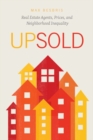 Upsold : Real Estate Agents, Prices, and Neighborhood Inequality - Book
