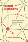 Blood Relations : Transfusion and the Making of Human Genetics - Book