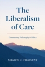 The Liberalism of Care : Community, Philosophy, and Ethics - Book