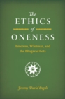 The Ethics of Oneness : Emerson, Whitman, and the Bhagavad Gita - Book