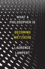 What a Philosopher Is : Becoming Nietzsche - Book