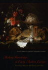 Making Knowledge in Early Modern Europe : Practices, Objects, and Texts, 1400 - 1800 - Book