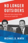No Longer Outsiders : Black and Latino Interest Group Advocacy on Capitol Hill - Book