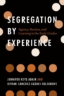 Segregation by Experience : Agency, Racism, and Learning in the Early Grades - Book