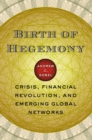 Birth of Hegemony : Crisis, Financial Revolution, and Emerging Global Networks - Book