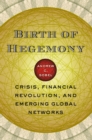 Birth of Hegemony : Crisis, Financial Revolution, and Emerging Global Networks - Book