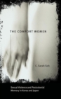 The Comfort Women : Sexual Violence and Postcolonial Memory in Korea and Japan - Book