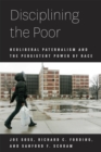Disciplining the Poor : Neoliberal Paternalism and the Persistent Power of Race - Book