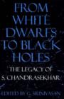 From White Dwarfs to Black Holes : The Legacy of S. Chandrasekhar - Book