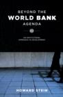 Beyond the World Bank Agenda : An Institutional Approach to Development - Stein Howard Stein