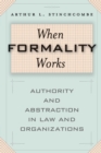 When Formality Works : Authority and Abstraction in Law and Organizations - Book