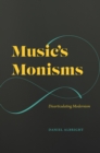 Music's Monisms : Disarticulating Modernism - Book