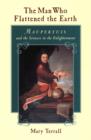 The Man Who Flattened the Earth : Maupertuis and the Sciences in the Enlightenment - Terrall Mary Terrall