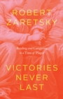 Victories Never Last : Reading and Caregiving in a Time of Plague - Book