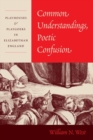 Common Understandings, Poetic Confusion : Playhouses and Playgoers in Elizabethan England - Book