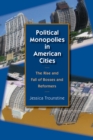 Political Monopolies in American Cities : The Rise and Fall of Bosses and Reformers - Book