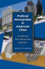 Political Monopolies in American Cities : The Rise and Fall of Bosses and Reformers - Book