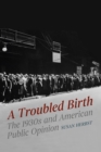 A Troubled Birth : The 1930s and American Public Opinion - Book