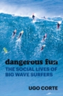 Dangerous Fun : The Social Lives of Big Wave Surfers - Book