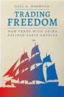 Trading Freedom : How Trade with China Defined Early America - Book