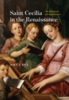Saint Cecilia in the Renaissance : The Emergence of a Musical Icon - Book