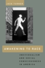 Awakening to Race : Individualism and Social Consciousness in America - Book