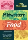 Midwestern Food : A Chef’s Guide to the Surprising History of a Great American Cuisine, with More Than 100 Tasty Recipes - Book
