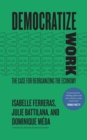 Democratize Work : The Case for Reorganizing the Economy - Book