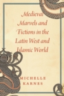 Medieval Marvels and Fictions in the Latin West and Islamic World - Book