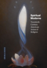 Spiritual Moderns : Twentieth-Century American Artists and Religion - Book