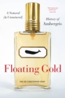 Floating Gold : A Natural (and Unnatural) History of Ambergris - Book