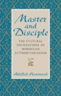 Master and Disciple : The Cultural Foundations of Moroccan Authoritarianism - eBook