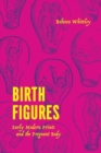 Birth Figures : Early Modern Prints and the Pregnant Body - Book