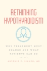 Rethinking Hypothyroidism : Why Treatment Must Change and What Patients Can Do - Book