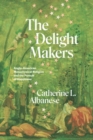 The Delight Makers : Anglo-American Metaphysical Religion and the Pursuit of Happiness - Book