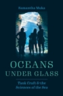 Oceans under Glass : Tank Craft and the Sciences of the Sea - Book