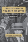 The Great American Transit Disaster : A Century of Austerity, Auto-Centric Planning, and White Flight - Book