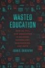 Wasted Education : How We Fail Our Graduates in Science, Technology, Engineering, and Math - Book