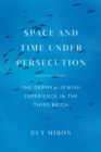 Space and Time under Persecution : The German-Jewish Experience in the Third Reich - Book
