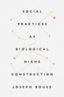 Social Practices as Biological Niche Construction - Book