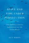 Space and Time under Persecution : The German-Jewish Experience in the Third Reich - Book