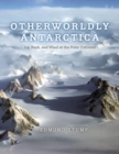 Otherworldly Antarctica : Ice, Rock, and Wind at the Polar Extreme - Book
